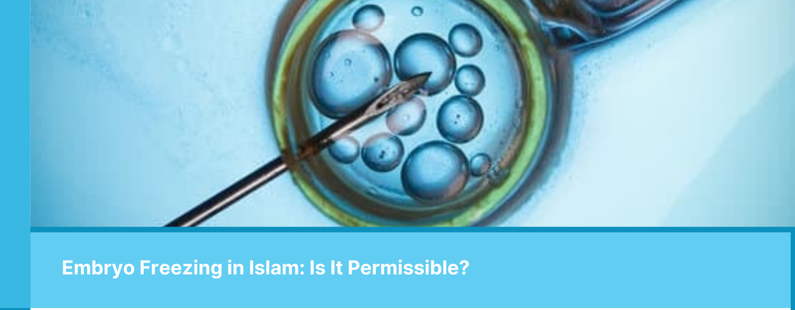 Embryo Freezing in Islam: Is It Permissible?
